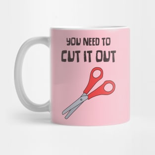 Scissors, "You Need To Cut It Out" Funny Quote Mug